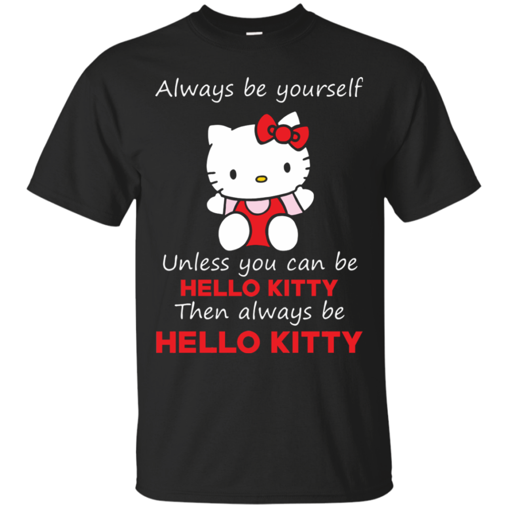 Hello Kitty T shirts Always Be Yourself Then Always Be